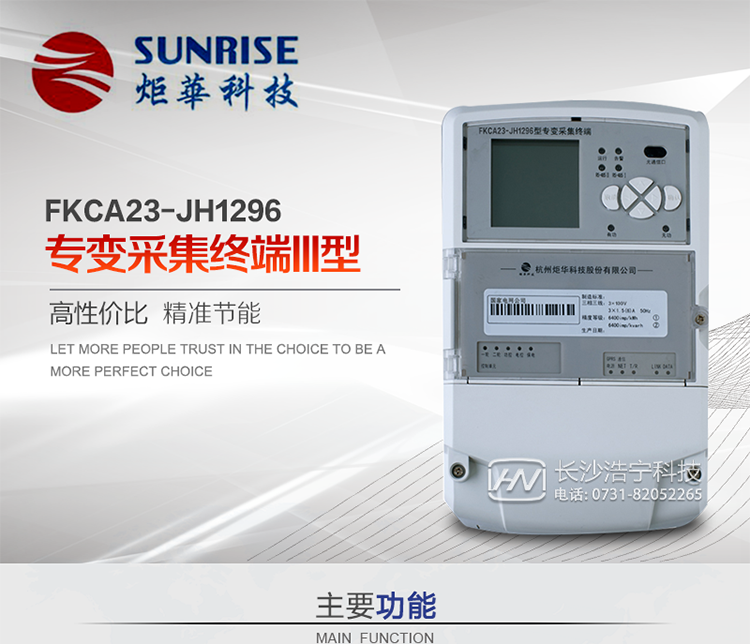 杭州炬華FKCA23-JH1296型專變采集終端產(chǎn)品特點(diǎn)
?采用高性能32位ARM嵌入式高速處理器，自主研發(fā)的基于μCOS實(shí)時操作系統(tǒng)的嵌入式軟件平臺。
?與主站之間的上行通信采用公網(wǎng)方式，GPRS/GSM/SMS/CDMA移動通信及以太網(wǎng)等通信方式。
?下行通信采用485總線通信方式。